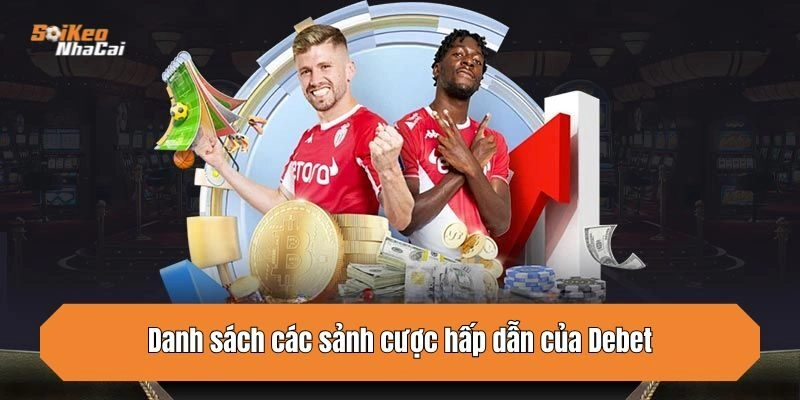 Danh sách các sảnh cược hấp dẫn của Debet