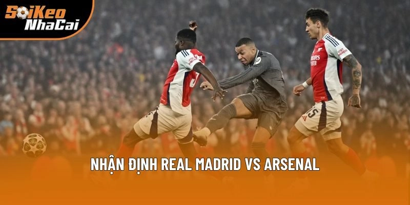 Nhận Định Real Madrid Vs Arsenal, 2h 17/04 - Soi Kèo Nhà Cái