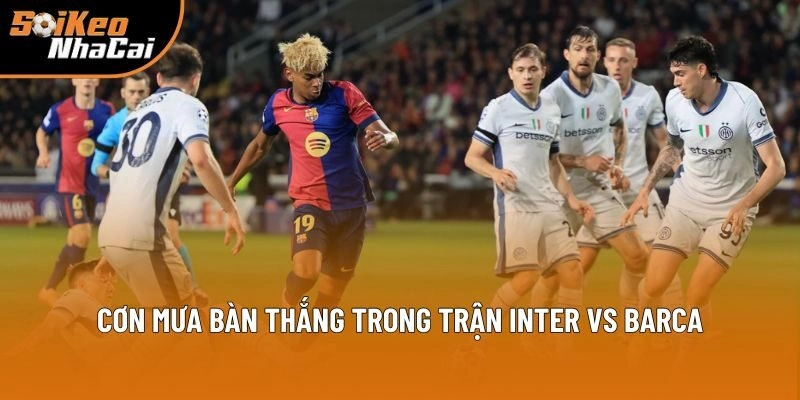 Cơn mưa bàn thắng trong trận Inter vs Barca