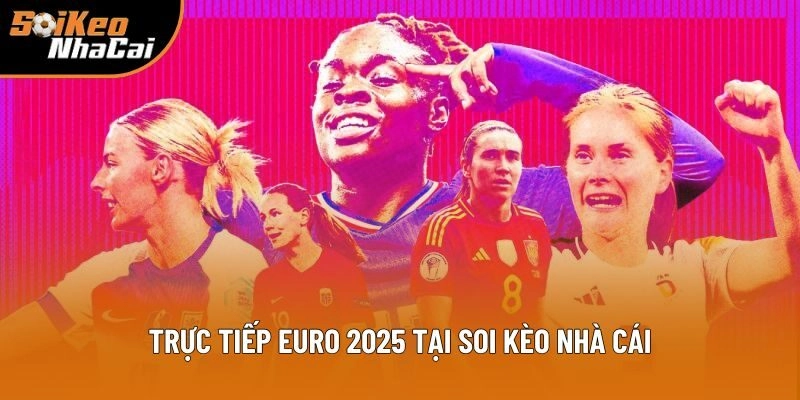 Trực Tiếp Euro 2025 Tại Soi Kèo Nhà Cái: Sự Kiện Khó Bỏ Lỡ